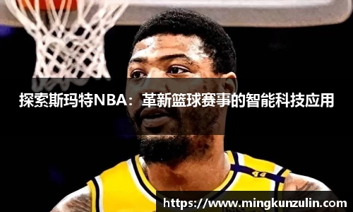 探索斯玛特NBA：革新篮球赛事的智能科技应用
